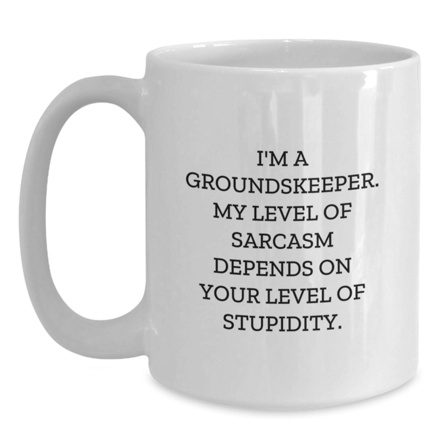 Funny groundskeeper Gifts for Men - White Coffee Mug I'm A groundskeeper My Level Of Sarcasm Depends On Your Level Of Stupidity Graduation Unique Gifts from Friends - Main