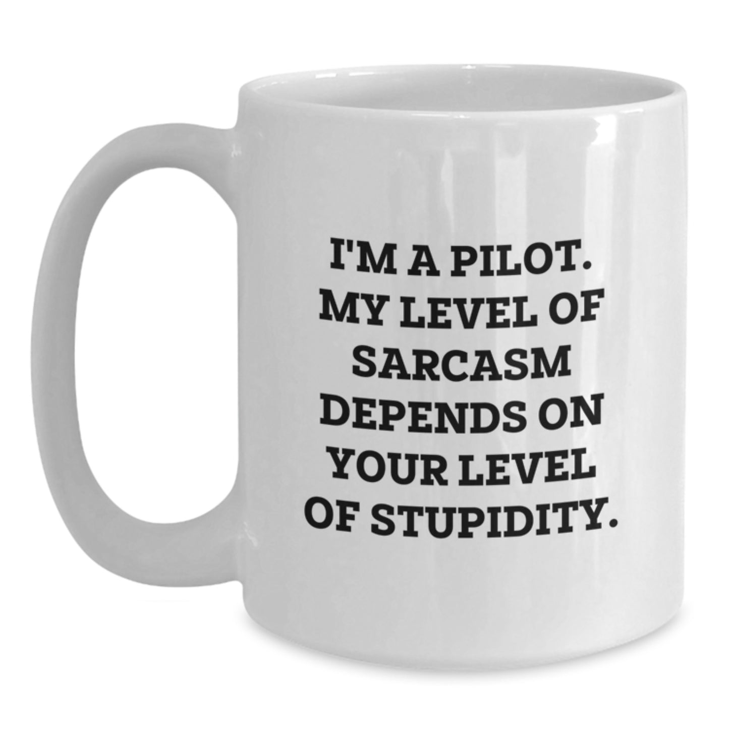 Funny Pilot Gifts for Men, White Coffee Mug, Great Graduation Unique Ideas from Friends, 'I'm A Pilot. My Level Of Sarcasm Depends On Your Level Of Stupidity.' - Main