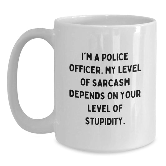Funny Police Officer Gifts for Graduation, White Coffee Mug, I'm A Police Officer. My Level Of Sarcasm Depends On Your Level Of Stupidity., Gifts from Family to Police Officer - Main