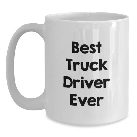Funny Gifts for Truck Driver - Best Truck Driver Ever White Coffee Mug, Unique Christmas Unique Gifts for Men - Ceramic 11oz/15oz White Mug for Drivers - Main