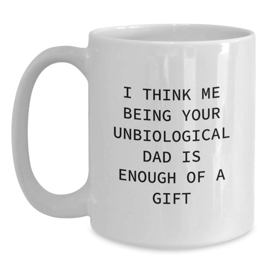 Funny Unbiological Dad Gifts from Men to Unbiological Dad, Unbiological Dad Unique Gifts, White Coffee Mug for Unbiological Dad, I Think Me Being Your Unbiological Dad Is Enough Of A Gift - Main