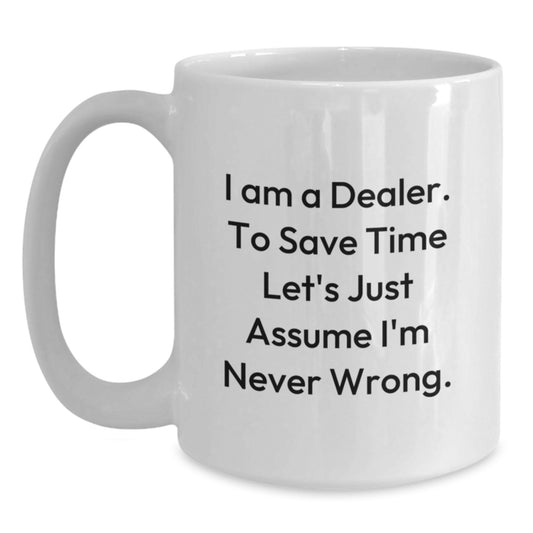 Funny Dealer Gifts from Men to Women Friends Colleagues White Coffee Mugs with Quote I Am A Dealer To Save Time Lets Just Assume Im Never Wrong, White Color 11oz or 15oz Capacity, Ceramic - Main