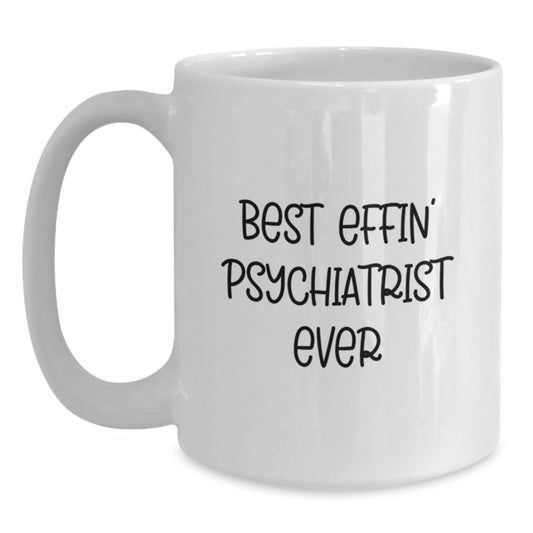 Funny Psychiatrist Gifts from Friends - 'Best Effin' Psychiatrist Ever' White Coffee Mug for Graduation - Main