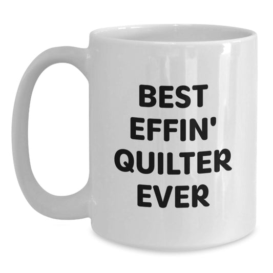 Funny Quilter Gifts for Men - Best Effin' Quilter Ever White Coffee Mug, Graduation Unique Gifts from Friends for Quilter - Main