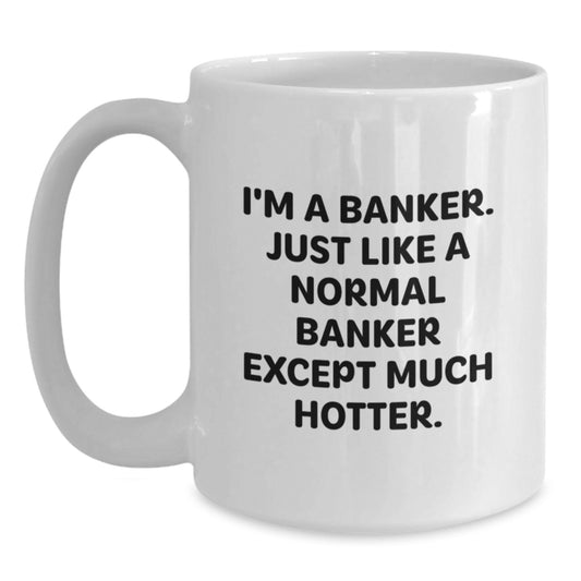Funny Banker Gifts for Men - White Coffee Mug Inspired by I'm A Banker. Just Like A Normal Banker Except Much Hotter. - Unique Graduation Gifts from Friends to Family - Main