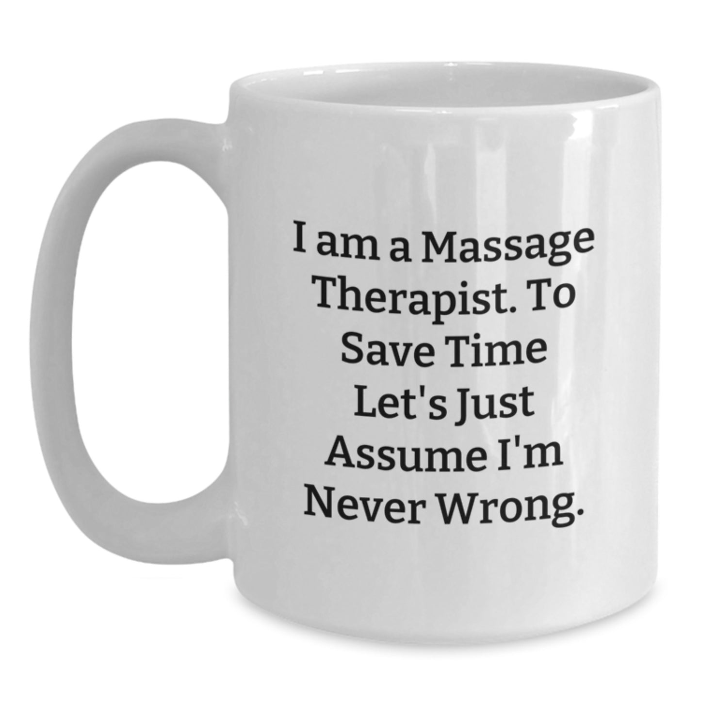 Funny Massage Therapist Gifts from Friends - 'I Am A Massage Therapist. To Save Time Let's Just Assume I'm Never Wrong.' Graduation Unique White Coffee Mug for Men Women - Main