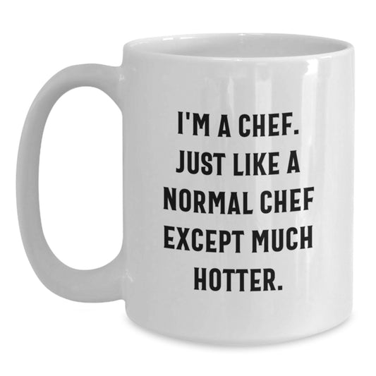 Funny Chef White Coffee Mug Gifts from Friends to Family on Mother's Day - I'm A Chef Just Like A Normal Chef Except Much Hotter. - Main