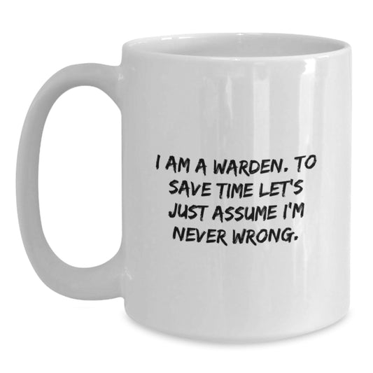 Warden Humor Funny Gifts White Coffee Mug, Unique Birthday Presents for Men, I Am A Warden. To Save Time Let's Just Assume I'm Never Wrong., Gifts from Friends, Gifts for Warden - Main