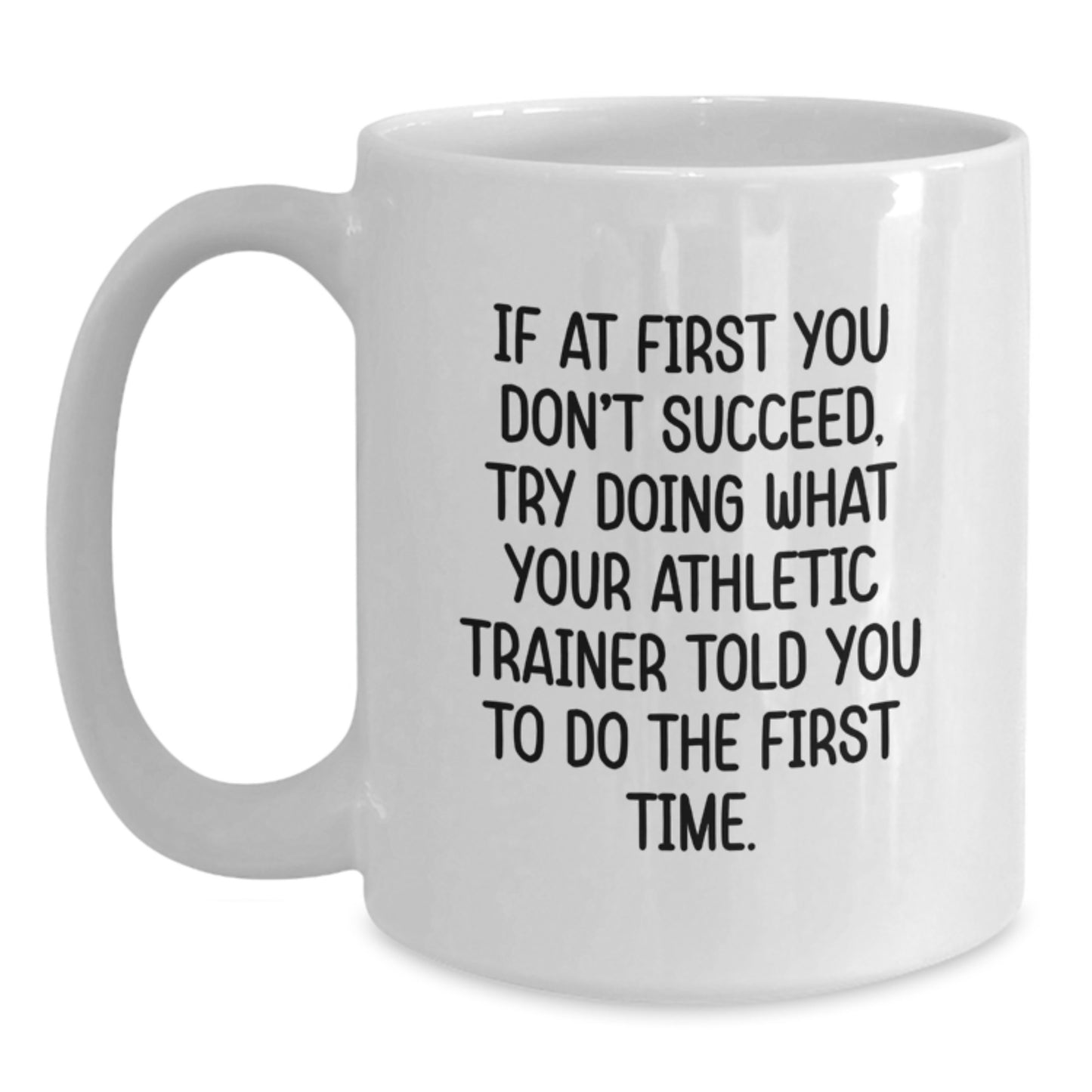 Funny Athletic Trainer Gifts from Family to Graduating Men or Women White Coffee Mug - If At First You Don't Succeed, Try Doing What Your Athletic Trainer Told You To Do The First Time - Main