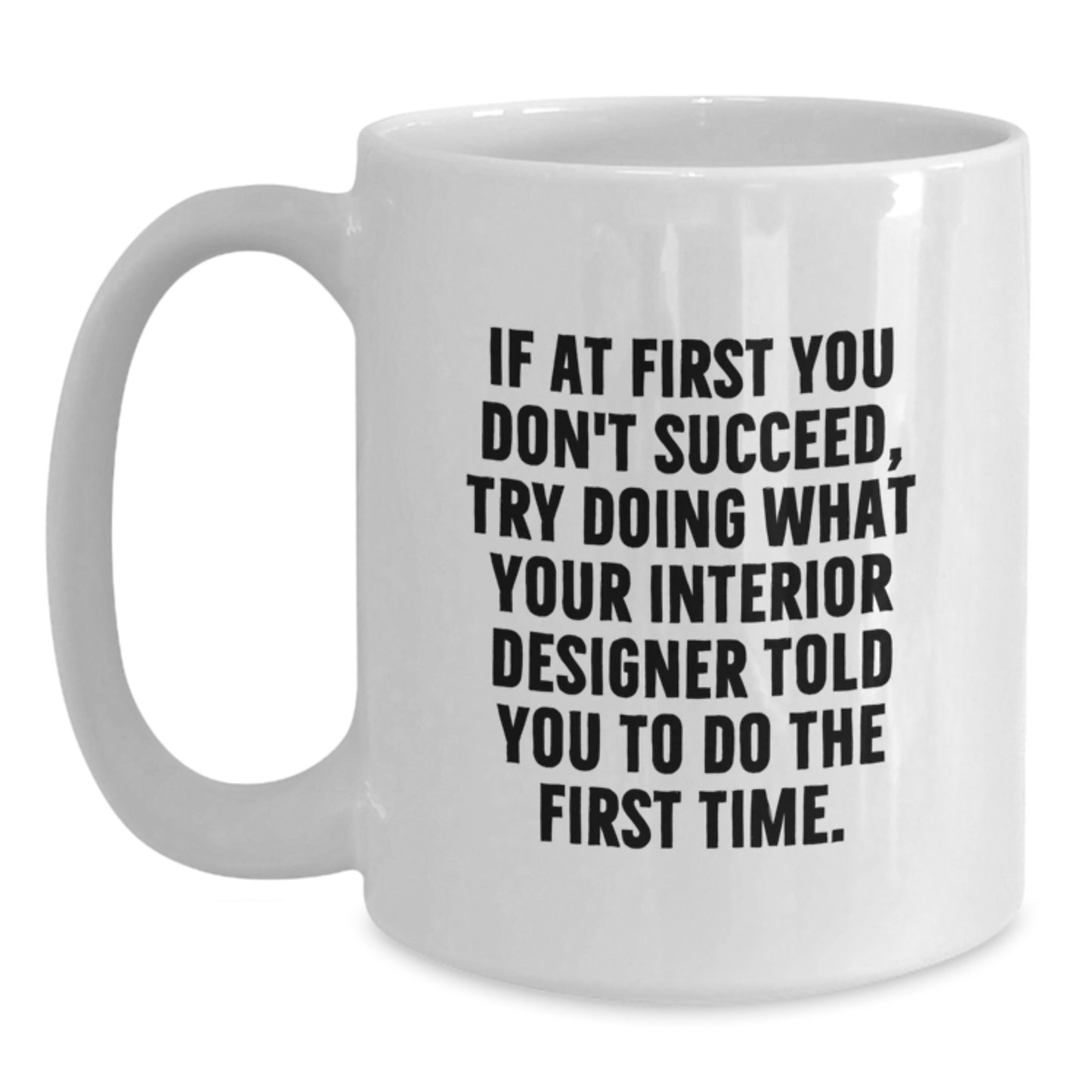 Fun and Inspirational Gifts from Friends for Interior Designer Graduation Unique Coffee Mugs, Funny White Ceramic Coffee Mug - 11oz or 15oz Capacity - Main