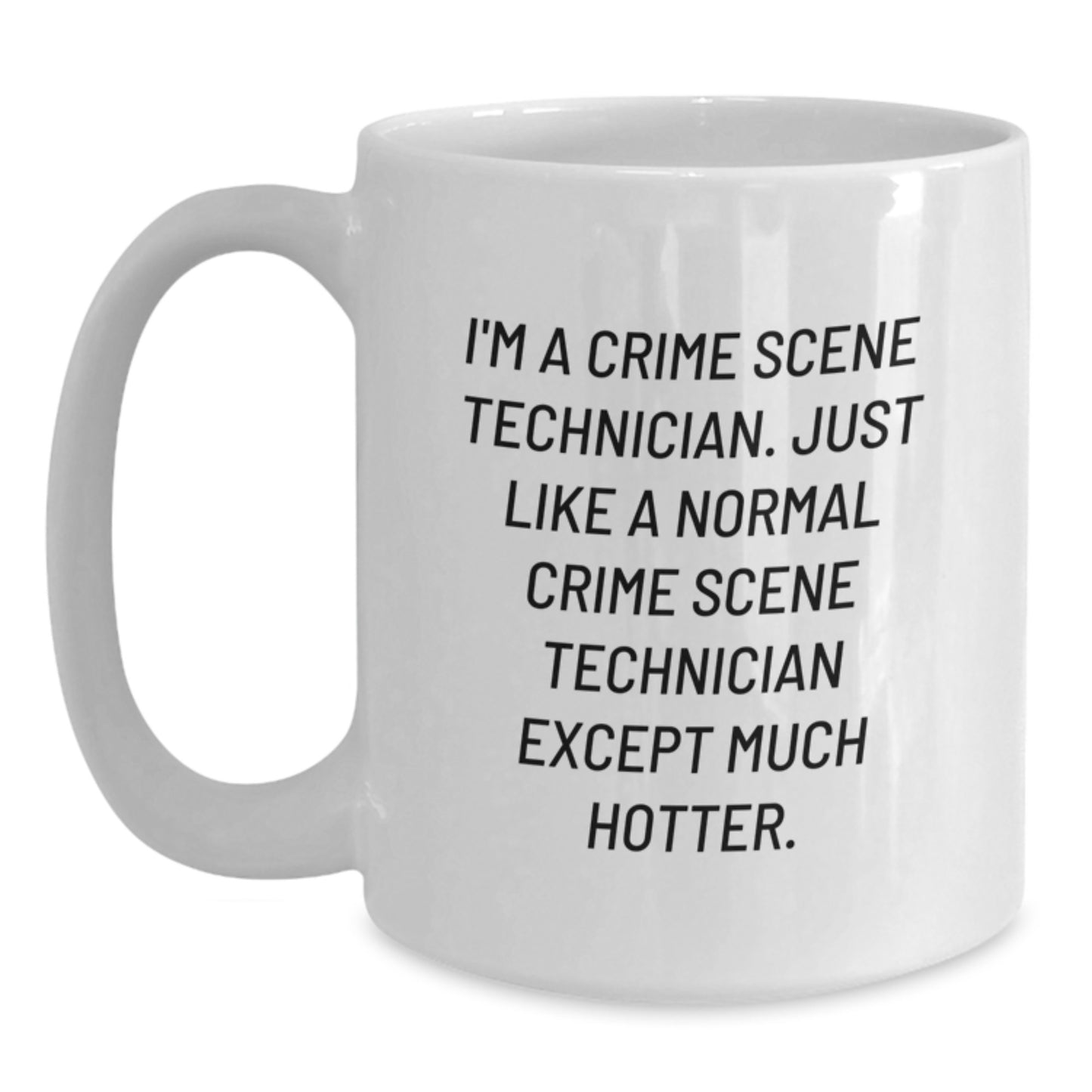Funny Crime Scene Technician Gifts from Friends for Men White Coffee Mugs - 'I'm A Crime Scene Technician. Just Like A Normal Crime Scene Technician Except Much Hotter.' - Main