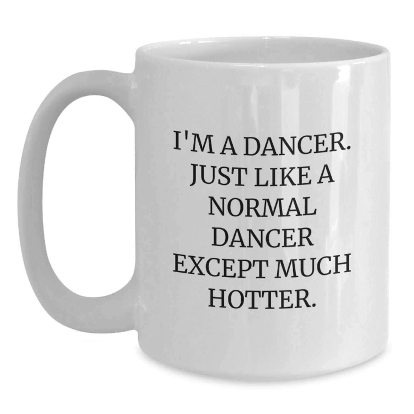 Gifts from Friends and Family for Dancers, Just Like a Normal Dancer Except Much Hotter, Funny Graduation Unique White Coffee Mug, 11oz or 15oz Capacity - Main