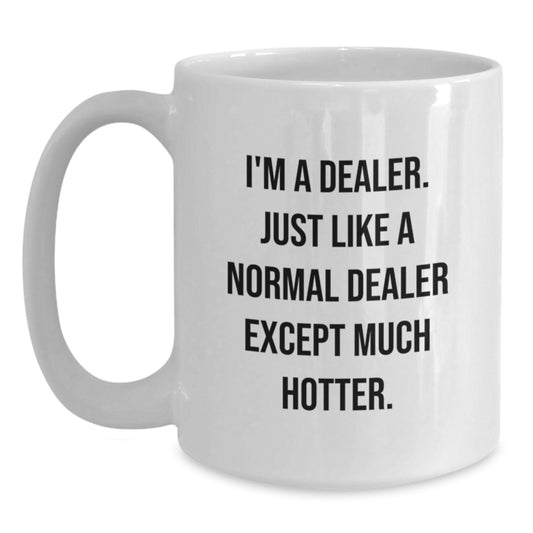 Funny Dealer Gifts from Mom, Unique White Coffee Mug for Dealer, 'I'm A Dealer. Just Like A Normal Dealer Except Much Hotter.' - Main
