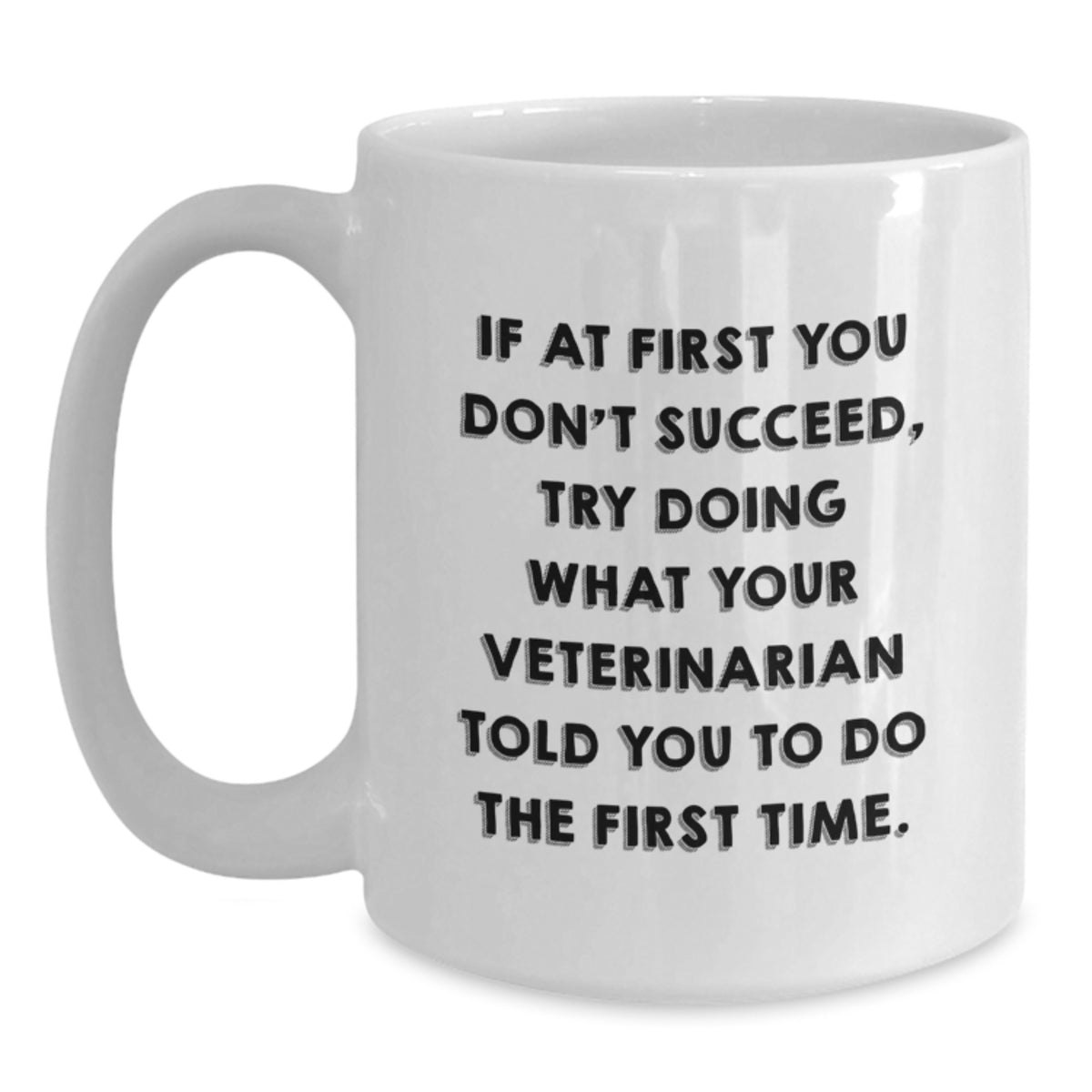 Funny Veterinarian White Coffee Mug Gifts from Men to Their Favorite Veterinarians on Valentine's - If At First You Don't Succeed, Try Doing What Your Veterinarian Told You To Do The First Time - Main