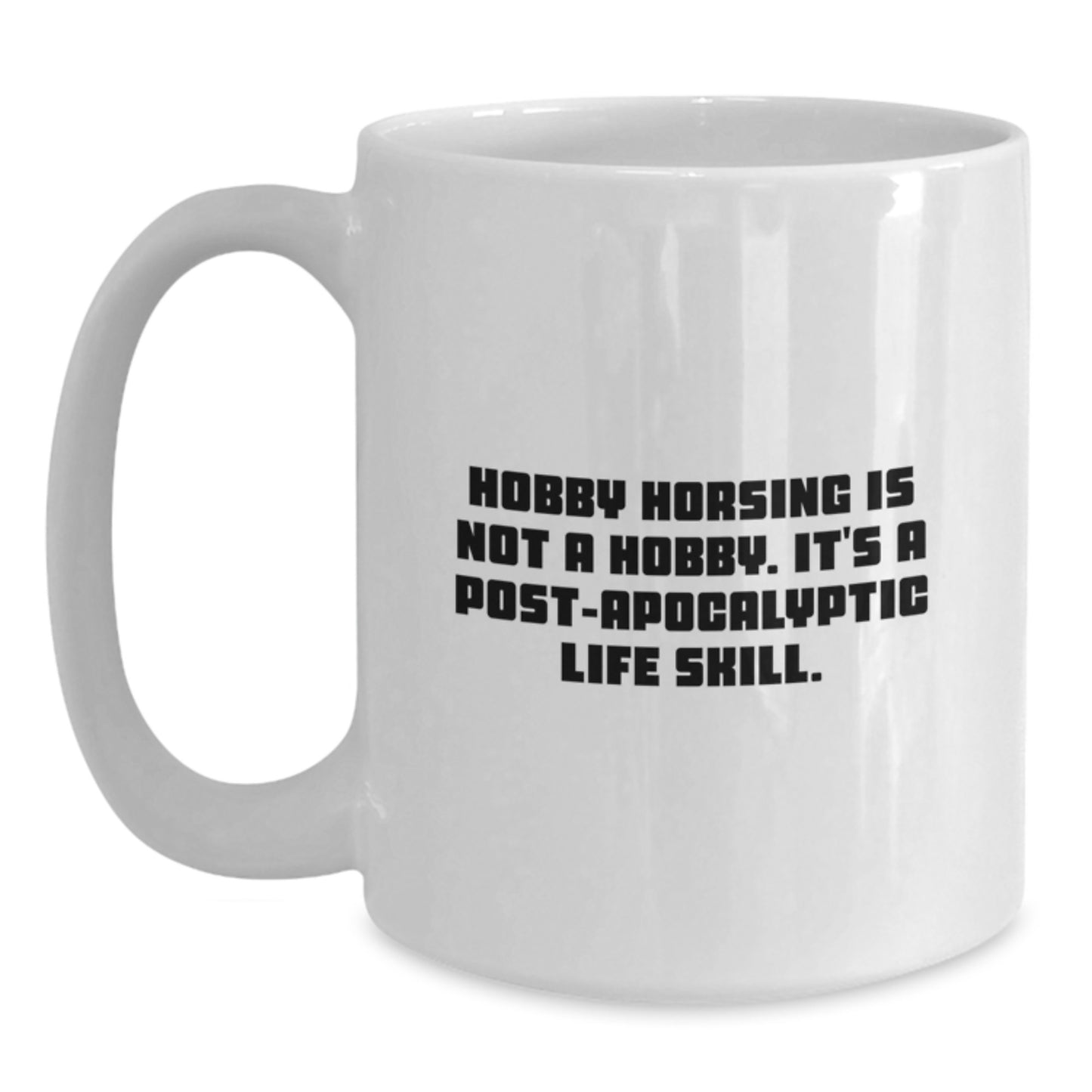 Funny Hobby Horsing Gifts for Men - White Coffee Mug, 'Hobby Horsing Is Not A Hobby. It's A Post-apocalyptic Life Skill.' - Main