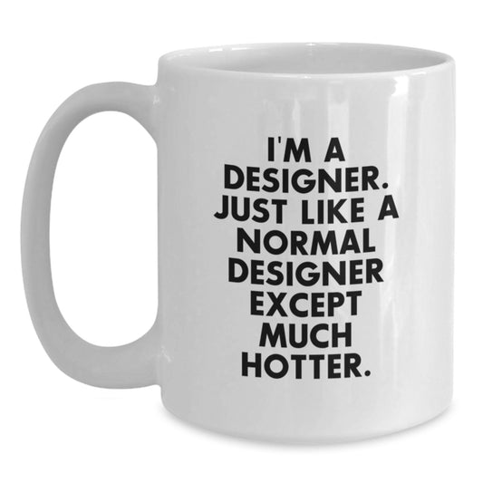 Funny Designer Gifts from Family, Unique White Coffee Mug for Father's Day, I'm A Designer. Just Like A Normal Designer Except Much Hotter. - Main
