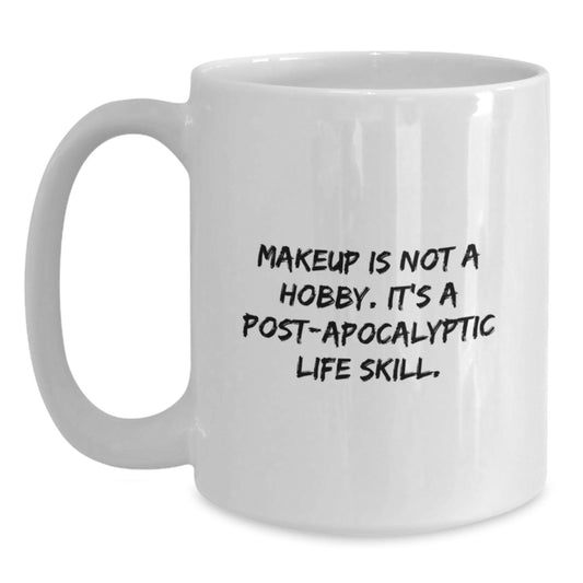 Funny Makeup Gifts for Her - 'Makeup Is Not A Hobby. It's A Post-apocalyptic Life Skill.' White Coffee Mug Gifts from Mom to Daughter, Friends, Coworkers, Family - Main