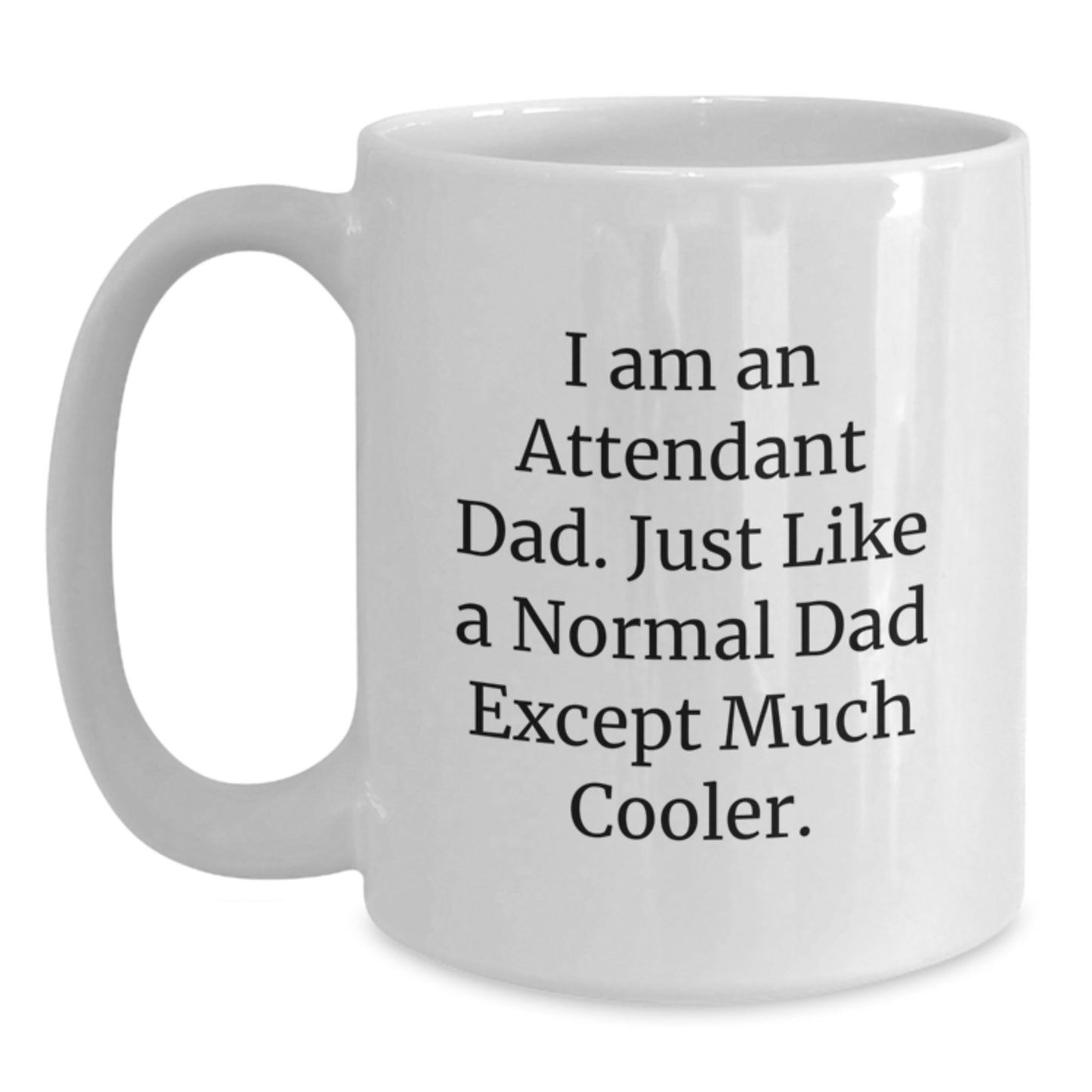 Attendant Dad Gifts, Funny White Coffee Mug, I Am An Attendant Dad, Unique Graduation Gifts for Attendant, Men, Women, Friends, Coworkers, Family - Main