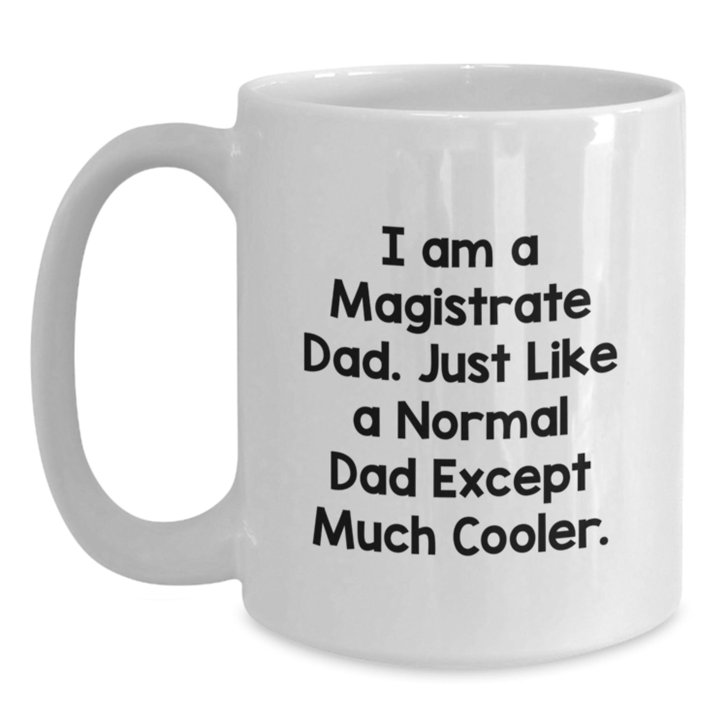 Funny Gifts from Dad to Magistrate, I Am A Magistrate Dad - White Coffee Mug for Graduation Unique Gifts - Main