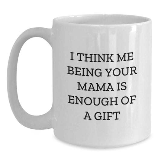 Funny Mama Gifts from Family, Unique White Coffee Mug with I Think Me Being Your Mama Is Enough Of A Gift, Perfect for Mama on Father's Day - Main