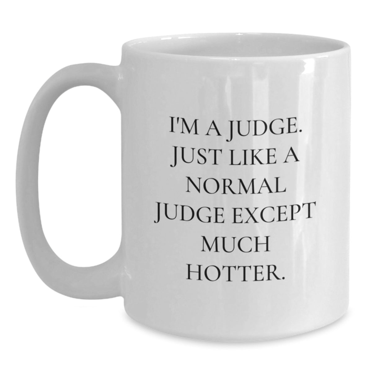 Funny Judge White Coffee Mug Gifts from Friends for Judge, Unique Birthday Unique Gift Idea, I'm A Judge. Just Like A Normal Judge Except Much Hotter. - Main