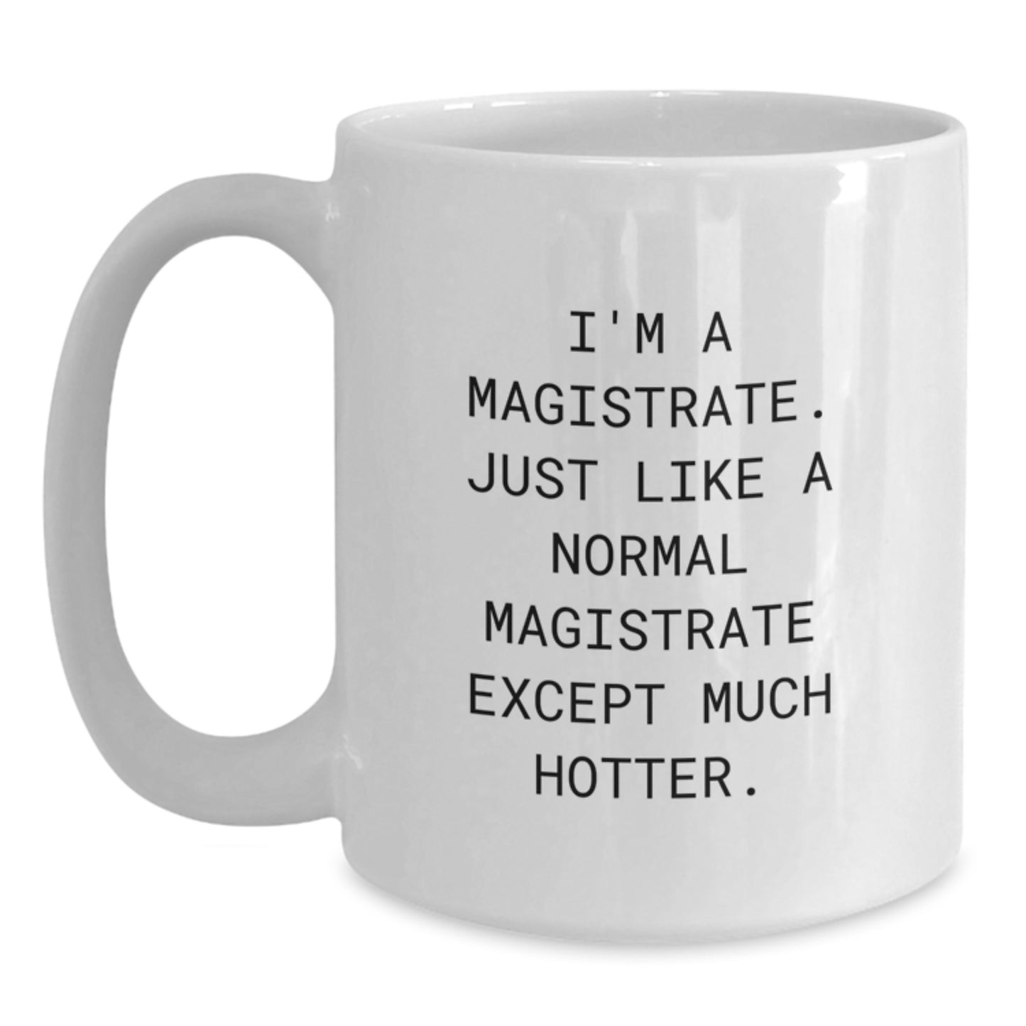Gifts from Family and Friends for Magistrates - Humorous White Coffee Mug Just Like A Normal Magistrate Except Much Hotter, Graduation Unique - Main