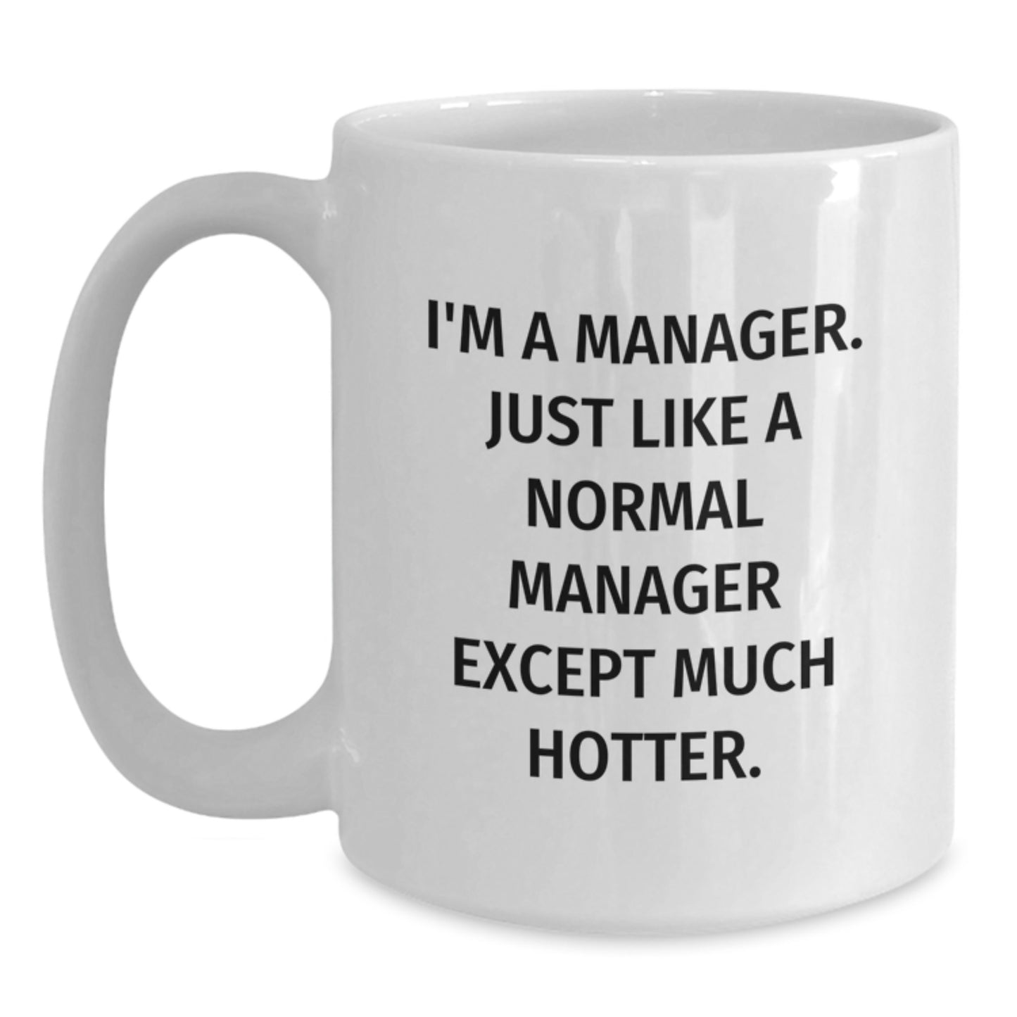 Funny Manager Gifts for Men, White Coffee Mug, 'I'm A Manager. Just Like A Normal Manager Except Much Hotter.' Graduation Unique Gifts from Friends to Coworkers - Main