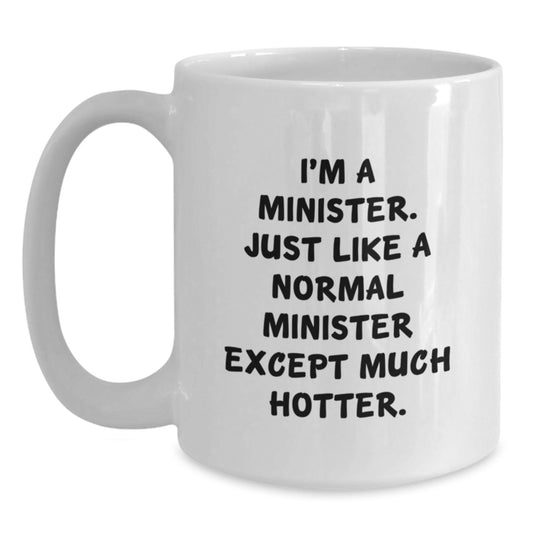 Funny Minister Gifts from Men, White Coffee Mug for Minister, Unique Mother's Day Unique Gifts for Him - 'I'm A Minister. Just Like A Normal Minister Except Much Hotter.' - Main