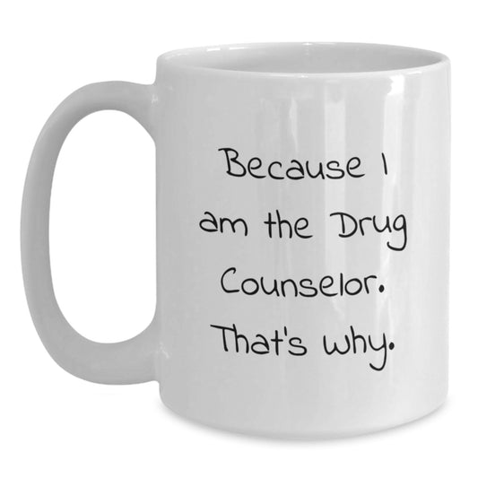 Funny Drug Counselor Quote Gifts from Friends for Birthday Unique White Coffee Mugs, Drug Counselor White Coffee Mug, Because I Am The Drug Counselor. That's Why., Gifts for Drug Counselor - Main