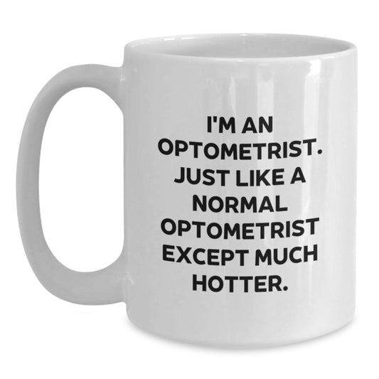 Funny Optometrist Gifts from Friends for Graduation Unique White Coffee Mugs - I'm An Optometrist. Just Like A Normal Optometrist Except Much Hotter. - Main
