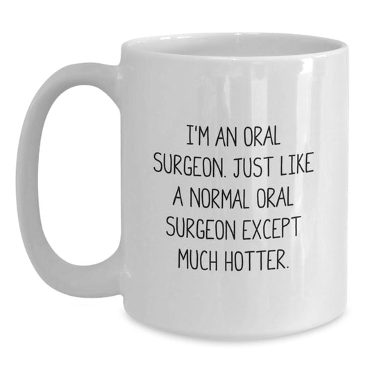 Funny Graduation Gift for Oral Surgeon, White Coffee Mug, 'I'm An Oral Surgeon... Much Hotter' Quote, Gifts from Friends and Family - Main
