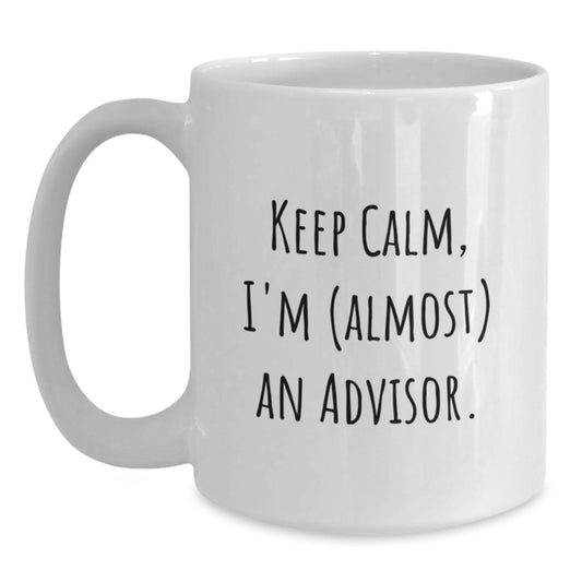 Funny Advisor Gifts from Friends, 'Keep Calm, I'm (almost) An Advisor.', White Coffee Mug for Birthday, Unique Gifts for Advisor, White Ceramic Mug, Microwave and Dishwasher Safe - Main
