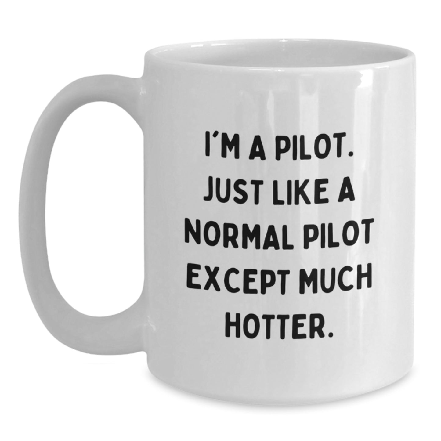Pilot Humor White Coffee Mug Gifts from Men to Friends on Valentine's, I'm A Pilot. Just Like A Normal Pilot Except Much Hotter. Pilot Lovers - Main