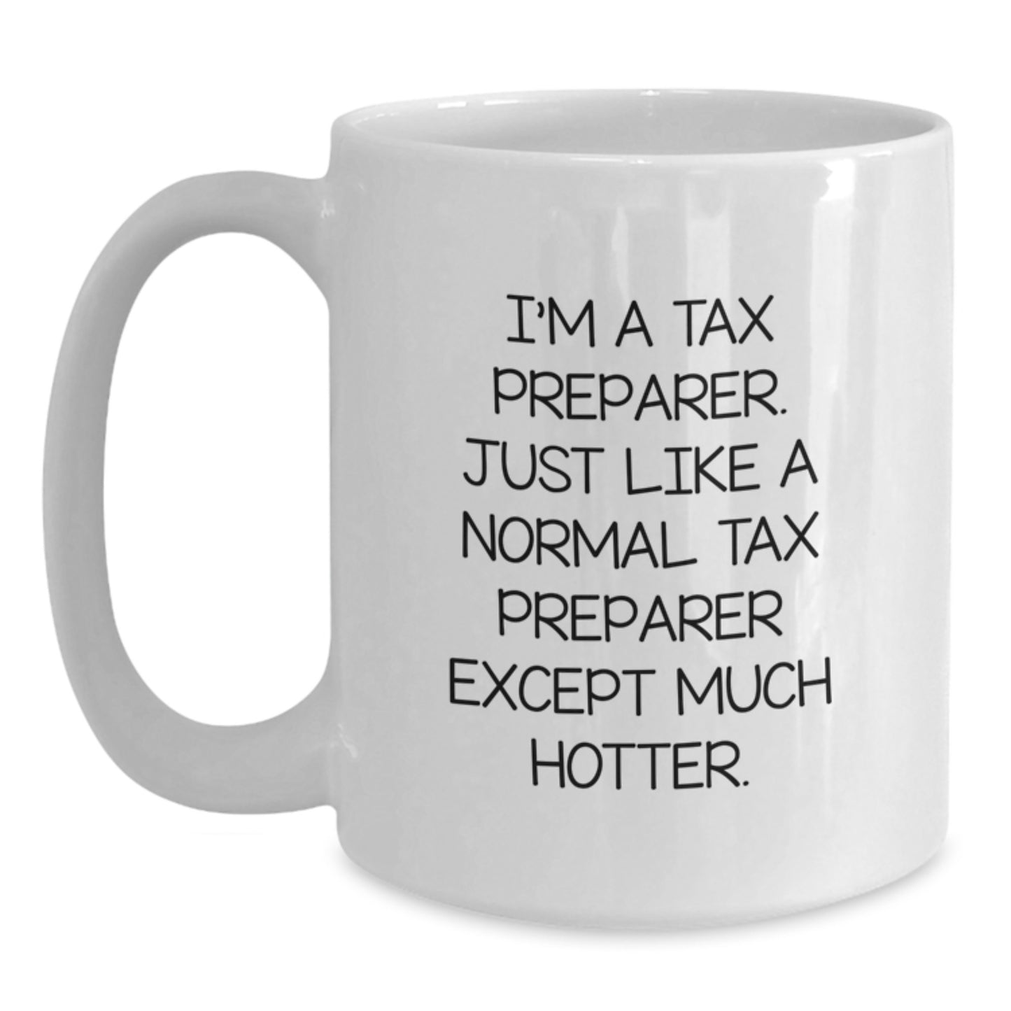 Funny Tax Preparer Gifts for Men from Friends, White Coffee Mug, I'm A Tax Preparer Just Like A Normal Tax Preparer Except Much Hotter. - Main