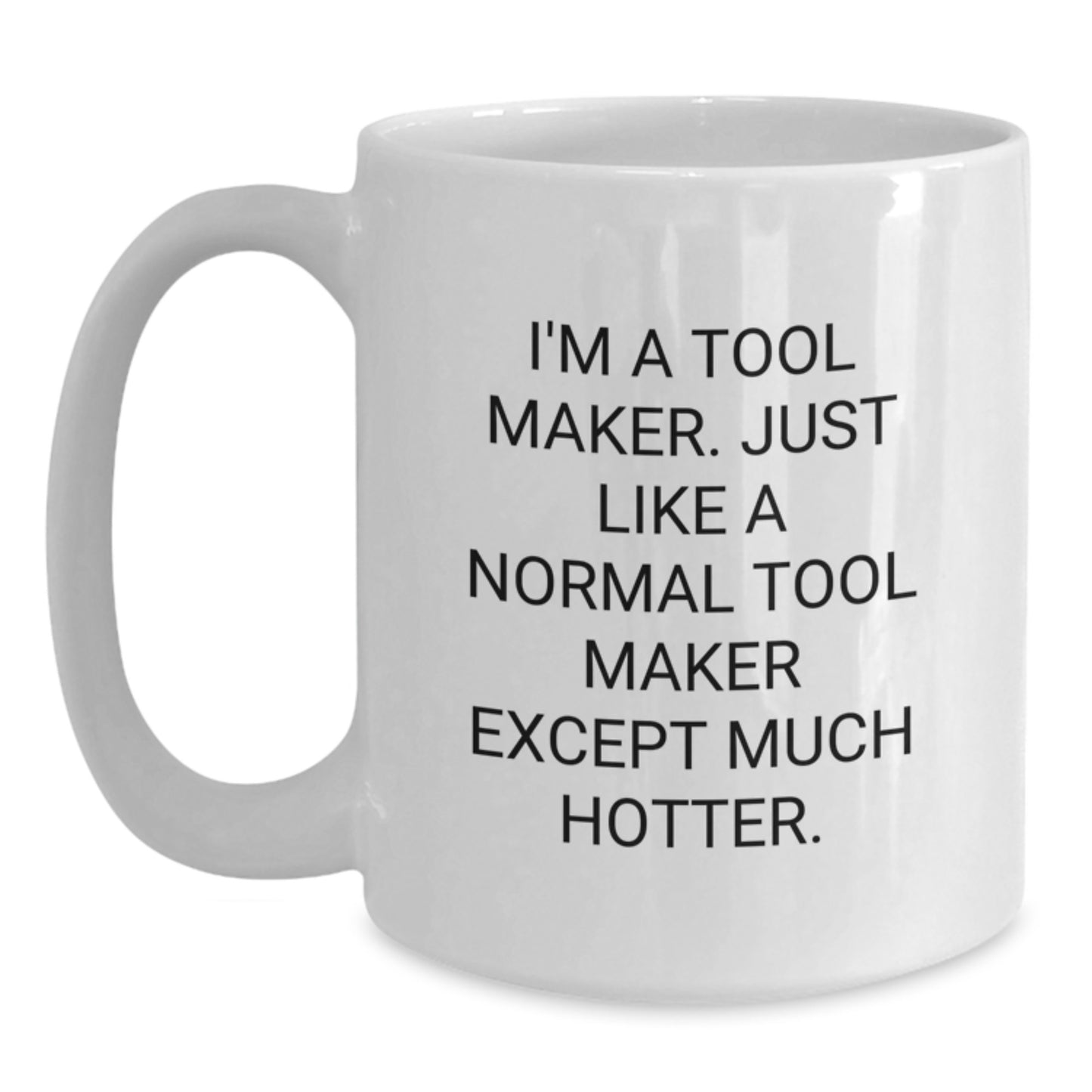 Funny Tool Maker Graduation Gift from Friends to Tool Makers - 'I'm Much Hotter' White Coffee Mug - Main