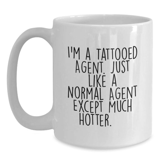 Funny Agent Gifts, I'm A Tattooed Agent Just Like A Normal Agent Except Much Hotter.+, White Coffee Mug for Birthday, Gifts from Men to Agent, Unique Birthday Unique Gifts for Him - Main