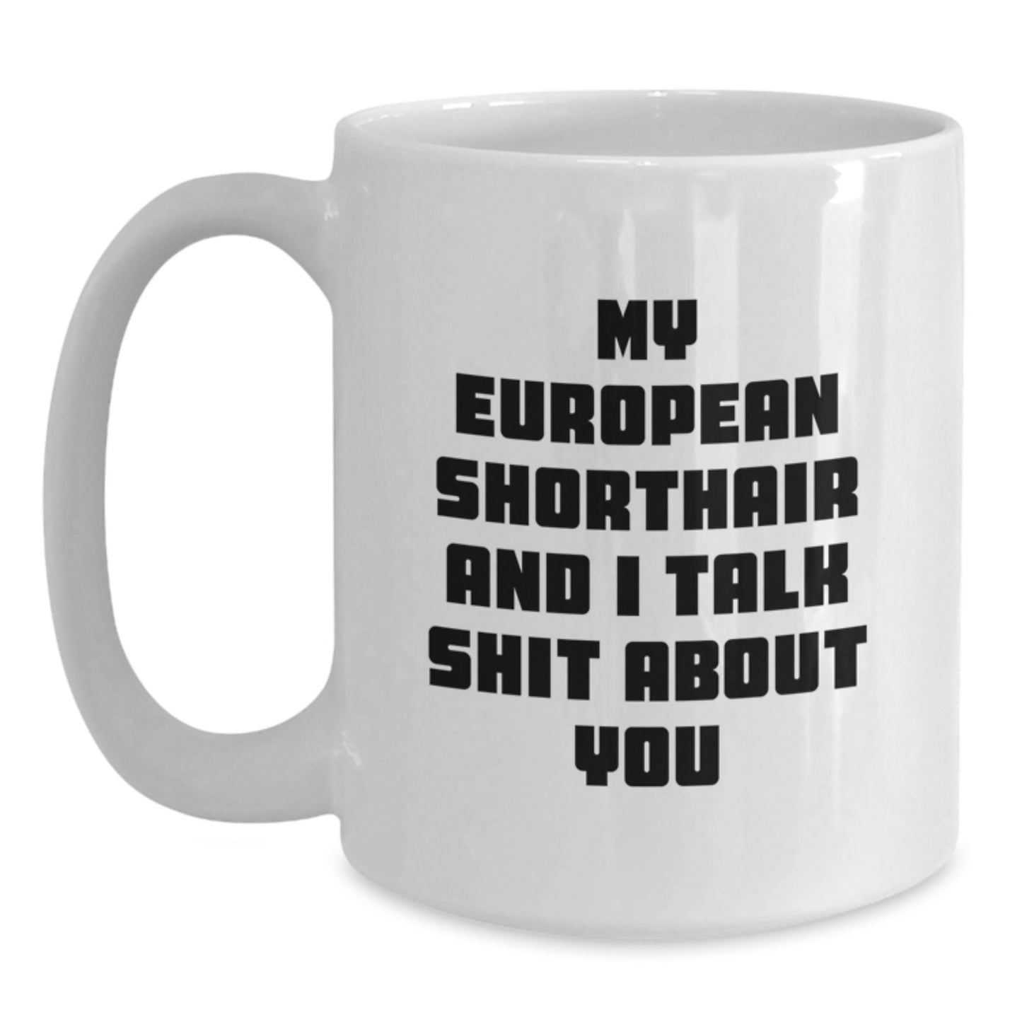 Funny European Shorthair Cat Gifts for Men, White Coffee Mug, 'My European Shorthair And I Talk Shit About You, Graduation Unique Gifts from Friends and Family' - Main