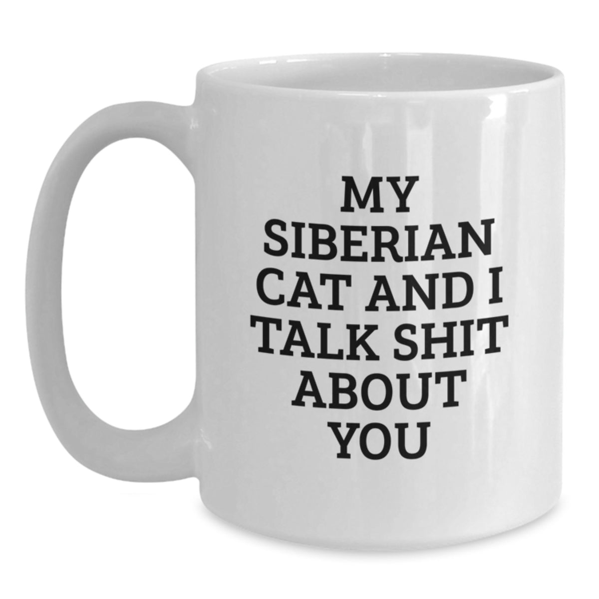 Siberian Cat Lover Funny Birthday Unique Gifts from Friends for Men White Coffee Mug - 'My Siberian Cat And I Talk Shit About You, Birthday Unique Gifts for Friends, Family, Coworkers - Main