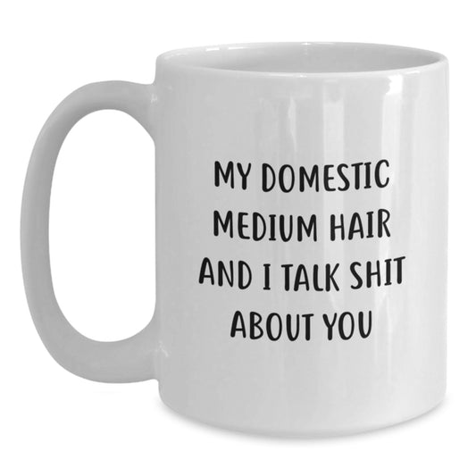 Funny Domestic Medium Hair Gifts for Men, White Coffee Mugs with 'My Domestic Medium Hair And I Talk Shit About You' Quote, Gifts from Friends or Family for Father's Day - Main