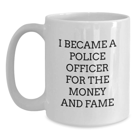 Funny Police Officer Gifts for Men and Women, Christmas Unique White Coffee Mugs, 'I Became A Police Officer For The Money And Fame' Quotes, Gifts from Friends and Family - Main