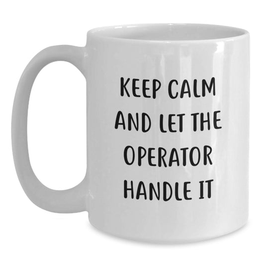 Keep Calm and Let the Operator Handle It Funny Operator Gifts for Men, Unique Birthday Unique Gifts from Friends, Operator White Coffee Mug, 11oz or 15oz Ceramic - Main