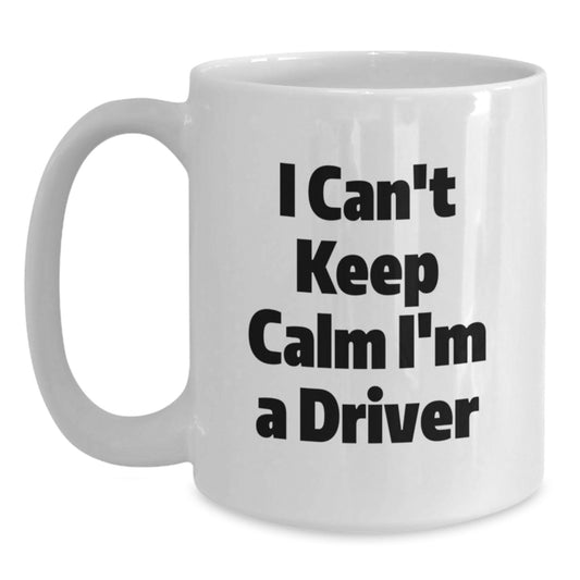 Funny Driver Gifts for Him Christmas Unique White Coffee Mugs from Friends, I Can't Keep Calm I'm A Driver, 11oz or 15oz Ceramic Mug - Main