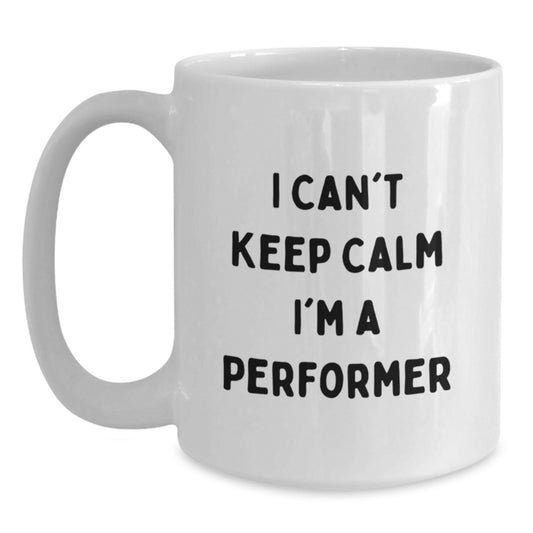 Funny Performer White Coffee Mugs Gifts for Him from Friends at Christmas, Perfect for Men, Women, Coworkers, Family - 'I Can't Keep Calm I'm A Performer' - Main