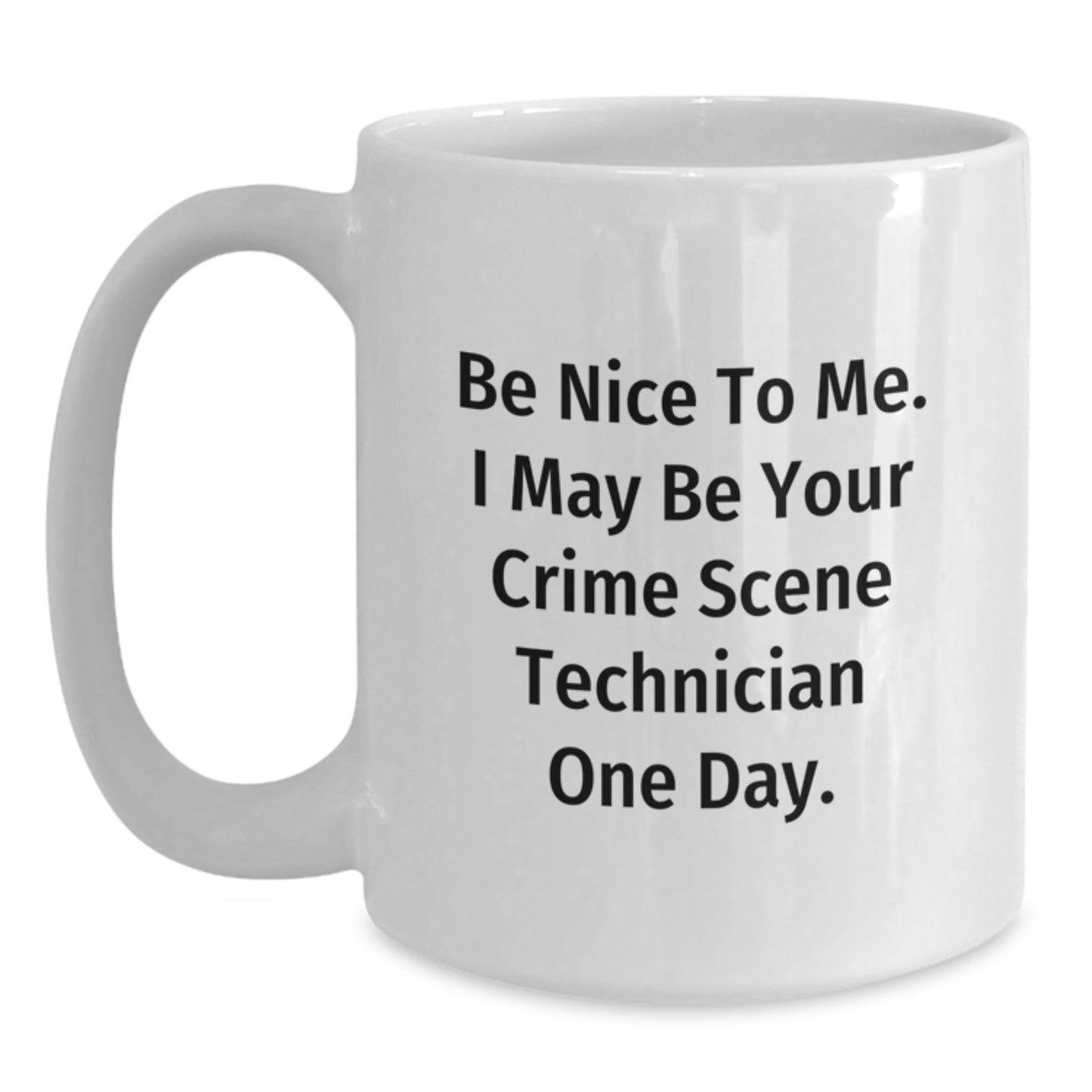 Funny Crime Scene Technician Gifts from Friends, White Coffee Mug for Crime Scene Technician, Be Nice To Me. I May Be Your Crime Scene Technician One Day. - Main