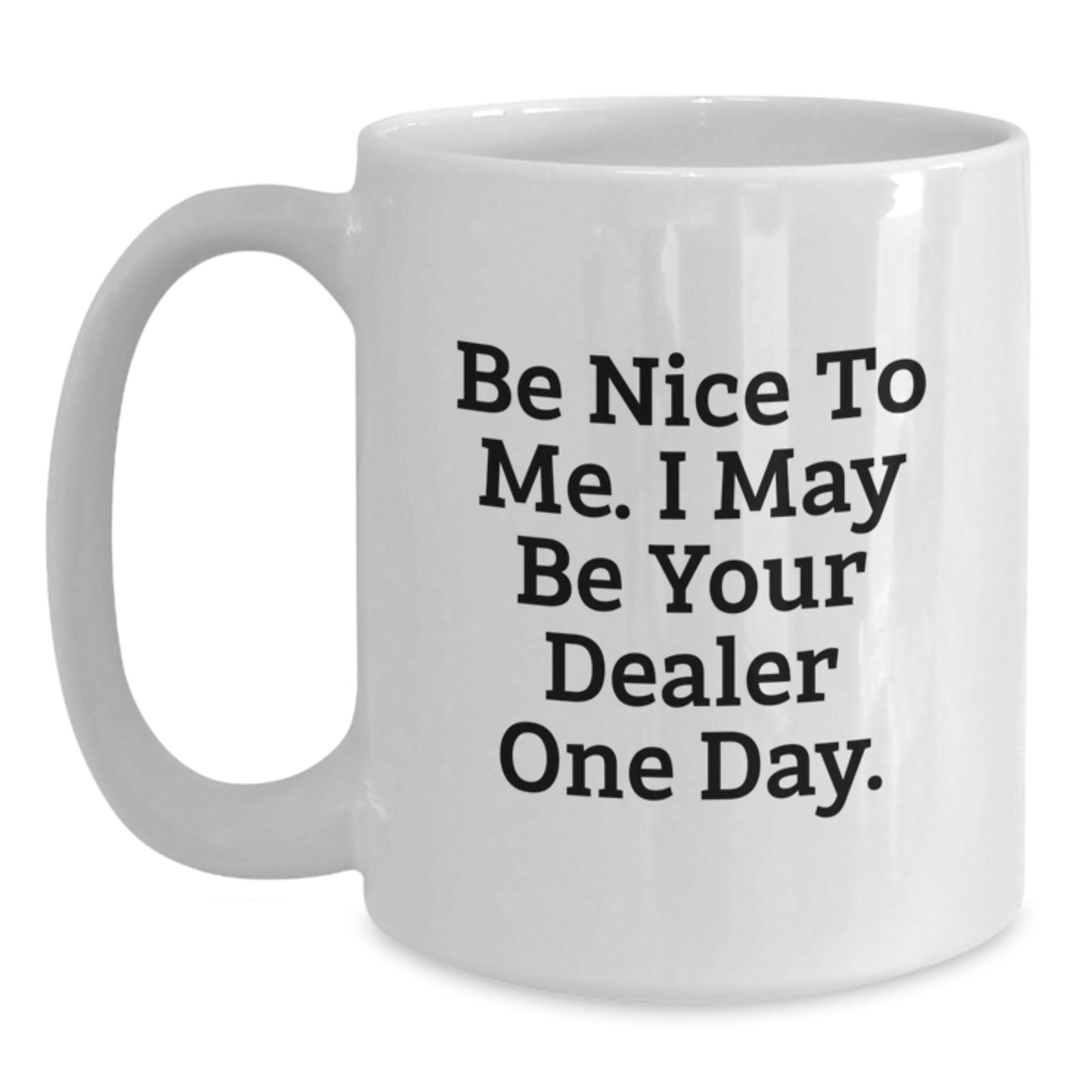 Graduation Unique Gifts from Friends and Family for Dealers, Be Nice To Me I May Be Your Dealer One Day Funny White Coffee Mug - Main