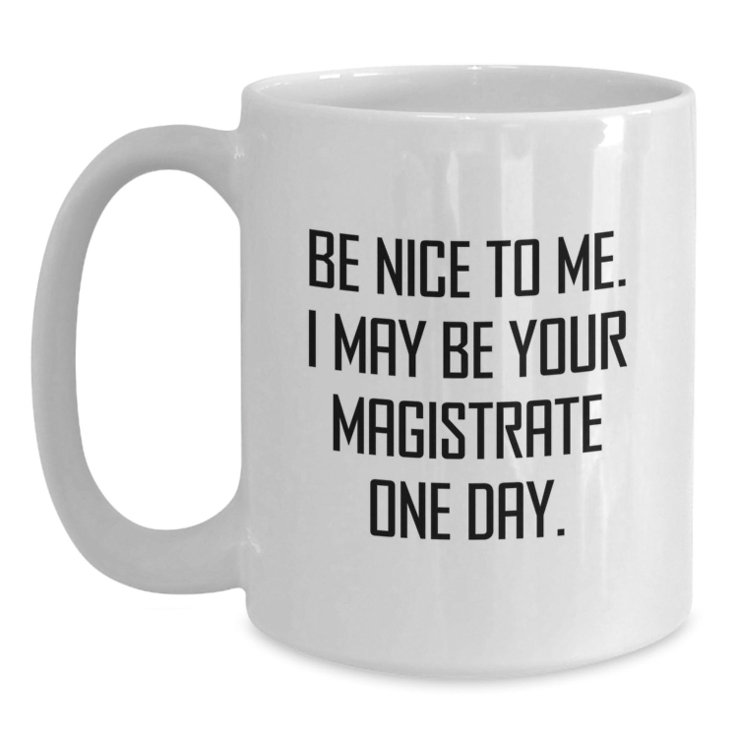 Funny Magistrate Gifts from Friends to Graduating Magistrates, White Coffee Mug with Inspirational Quote - Be Nice To Me. I May Be Your Magistrate One Day. - Main