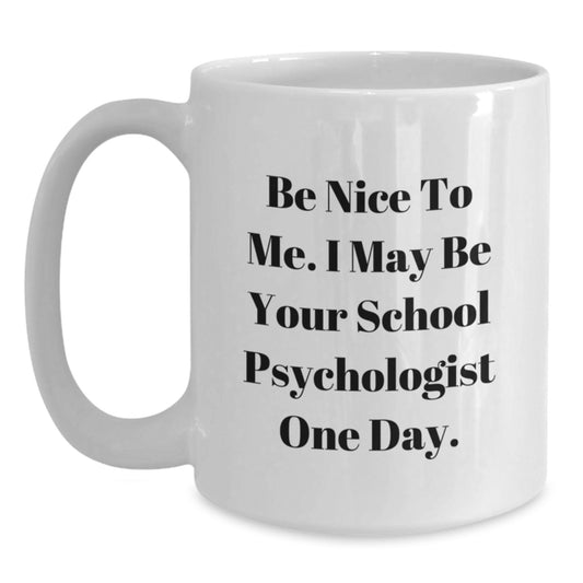 Funny School Psychologist Gifts, Be Nice To Me, White Coffee Mug, Graduation Unique Gifts from Family, Friends, Coworkers, School Psychologist - Main