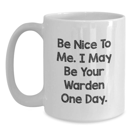 Funny Gift for Warden Friends White Coffee Mugs, Be Nice To Me I May Be Your Warden One Day Warden Mug, Unique Christmas Unique Gifts from Men to Men - Main