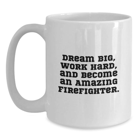Funny Firefighter Gifts from Friends, Firefighter Birthday Unique Gifts, White Coffee Mug 'Dream Big, Work Hard, And Become An Amazing Firefighter.' - Main