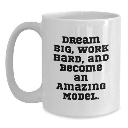 Funny Inspirational Gifts from Men to Model Friends on Birthday White Coffee Mug - Dream Big, Work Hard, Become Amazing Model - Main